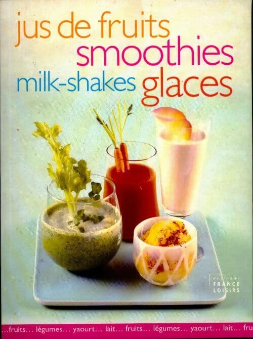Jus de fruits, smoothies, milkshakes, glaces - Collectif