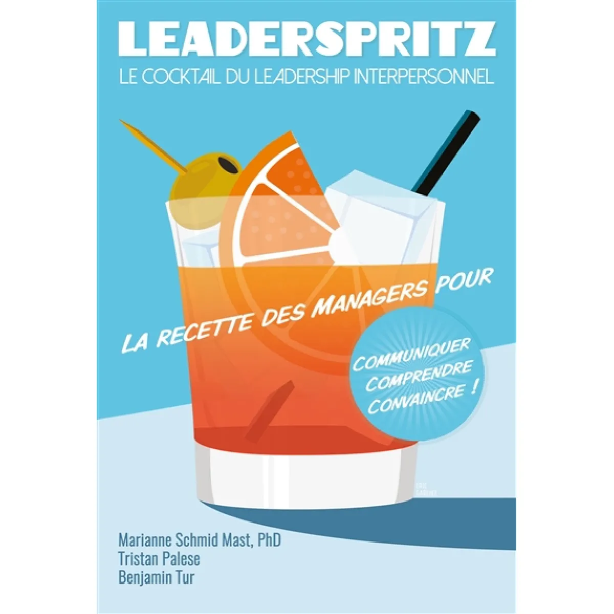 Leaderspritz : le cocktail du leadership interpersonnel : la recette des managers pour communiquer, comprendre, convaincre !